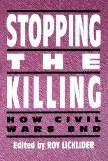 Stopping the Killing: How Civil Wars End - Susan Miller