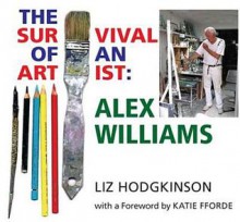 Alex Williams: The Survival of an Artist - Liz Hodgkinson