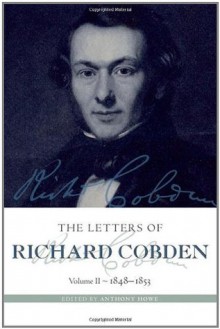 The Letters of Richard Cobden: Volume II: 1848-1853: 2 (Letter of Richard Cobden) - Anthony Howe