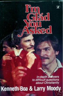 I'm Glad You Asked - Kenneth D. Boa, Larry Moody