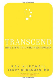 Transcend: Nine Steps to Living Well Forever - Ray Kurzweil, Terry Grossman