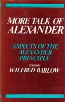 More Talk Of Alexander: Aspects of the Alexander Principle, Collected Essays ed. Dr W Barlow - Wilfred Barlow