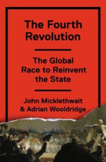 The Fourth Revolution: The Global Race to Reinvent the State - John Micklethwait, Adrian Wooldridge