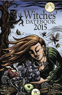 Llewellyn's 2015 Witches' Datebook - Magenta Griffith, Elizabeth Barrette, Llewellyn, Deborah Blake, Dallas Jennifer Cobb, Sybil Fogg, Diana Rajchel, Suzanne Ress, Tess Whitehurst, Melanie Marquis