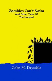 Zombies Can't Swim And Other Tales of The Undead - Colin M. Drysdale