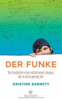 Der Funke: Die Geschichte eines autistischen Jungen, der es allen gezeigt hat - Kristine Barnett, Ines Klöhn