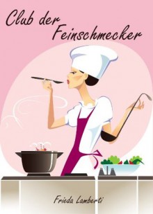 Club der Feinschmecker Eine spannende Liebesgeschichte (German Edition) - Frieda Lamberti