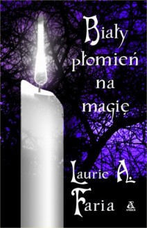 Biały płomień na magię (Niebieski płomień na koszmary, #2) - Laurie Faria Stolarz, Laurie A. Faria, Maja Kittel