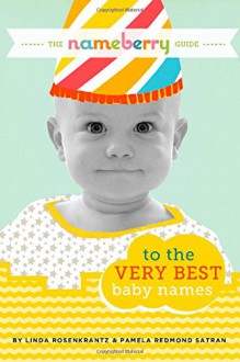 The Nameberry Guide to the Very Best Baby Names - Linda Rosenkrantz, Pamela Redmond Satran