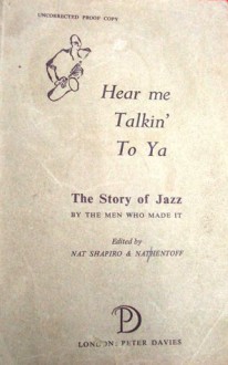 Hear me Talkin' To Ya: The Story of Jazz By The Men Who Made It - Nat Shapiro, Nat Hentoff