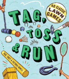 Tag, Toss & Run: 40 Classic Lawn Games - Victoria Rowell, Paul Tukey