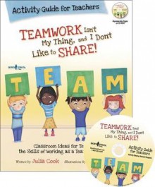 Teamwork Isn't My Thing, and I Don't Like to Share!: Activity Guide for Teachers - Julia Cook