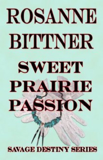 Sweet Prairie Passion (Savage Destiny) - Rosanne Bittner