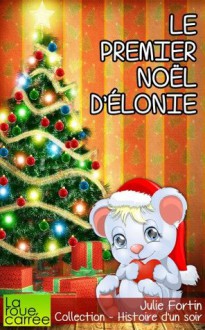 Le premier Noel d'Elonie - Julie Fortin