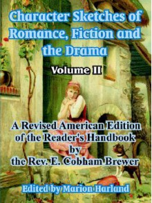 Character Sketches of Romance, Fiction and the Drama: Volume II - Ebenezer Cobham Brewer, Marion Harland