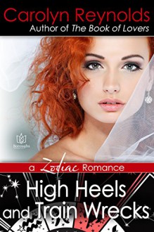 High Heels and Train Wrecks (Zodiac Women Romance Book 1) - Carolyn Reynolds