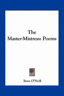 The Master-Mistress: Poems - Rose O'Neill