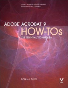 Adobe Acrobat 9 How-Tos: 125 Essential Techniques - Donna L. Baker