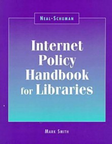 Internet Policy Handbook For Libraries (Neal Schuman Net Guide Series) - Mark Smith