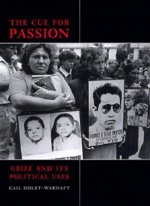 The Cue for Passion: Grief and Its Political Uses - Gail Holst-Warhaft