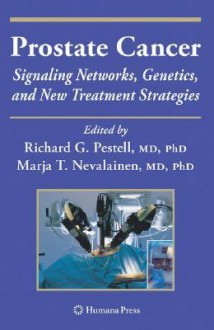 Prostate Cancer: Signaling Networks, Genetics, and New Treatment Strategies - Richard Pestell, Marja Nevalainen, Michael Milken