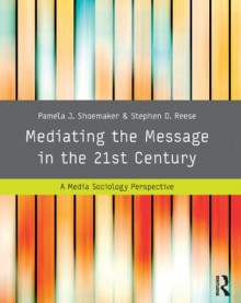 Mediating the Message in the 21st Century: A Media Sociology Perspective - Pamela J. Shoemaker, Stephen D. Reese