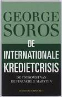 Internationale kredietcrisis: de toekomst van de financiele markten - George Soros, Ronald Kuil