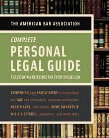 American Bar Association Complete Personal Legal Guide: The Essential Reference for Every Household - The American Bar Association, American Bar Association Staff