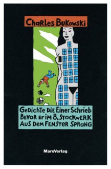 Gedichte die einer schrieb, bevor er im 8. Stockwerk aus dem Fenster sprang - Charles Bukowski, Carl Weissner