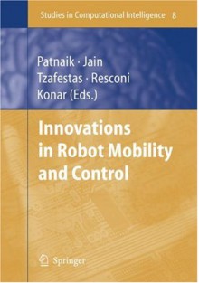 Studies in Computational Intelligence, Volume 8: Innovations in Robot Mobility and Control - Srikanta Patnaik