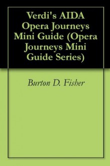 Verdi's AIDA Opera Journeys Mini Guide (Opera Journeys Mini Guide Series) - Burton D. Fisher