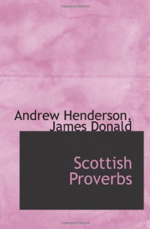 Scottish Proverbs - Andrew Henderson, James Donald