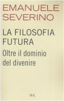 La filosofia futura - Emanuele Severino