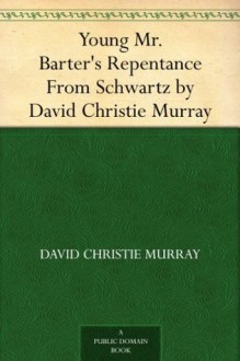 Young Mr. Barter's Repentance From Schwartz by David Christie Murray - David Christie Murray