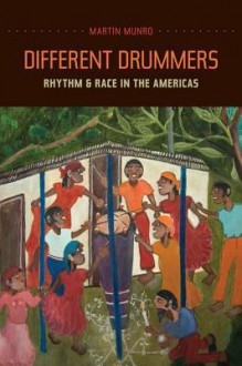 Different Drummers: Rhythm and Race in the Americas - Martin Munro