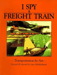 I Spy a Freight Train: Transportation in Art - Lucy Micklethwait