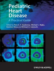 Pediatric Heart Disease: A Clinical Guide - Piers E.F. Daubeney, Michael Rigby, Michael Gatzoulis, Koichiro Niwa