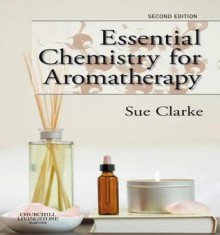 Essential Chemistry for Aromatherapy - Sue Clarke