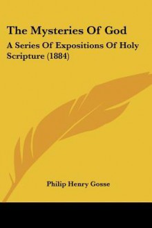 The Mysteries of God: A Series of Expositions of Holy Scripture (1884) - Philip Henry Gosse