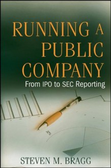 Running a Public Company: From IPO to SEC Reporting - Steven M. Bragg