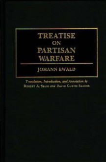 Treatise on Partisan Warfare - Johann Ewald, Robert A. Selig, David Curtis Skaggs