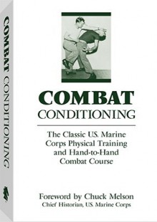 Combat Conditioning: The Classic U.S. Marine Corps Physical Training and Hand-To-Hand Combat Course - United States Marine Corps