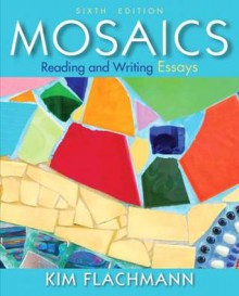 Mosaics: Reading and Writing Essays with NEW MyWritingLab with eText -- Access Card Package (6th Edition) - Kim Flachmann