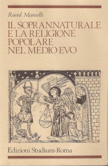 Il soprannaturale e la religione popolare nel Medioevo - Raoul Manselli