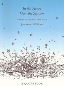 In the Azure Over the Squalor: Ransackings & Shorings - James McGarrell, Jonathan Williams