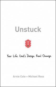 Unstuck: Your Life. God’s Design. Real Change. - Arnie Cole, Michael Ross