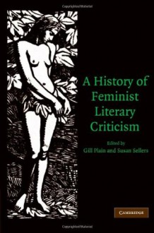 A History of Feminist Literary Criticism - Professor Gill Plain, Susan Sellers