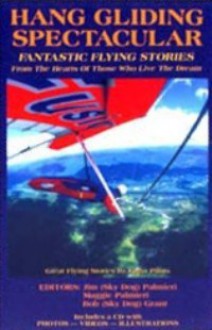 Hang Gliding Spectacular: Fantastic Flying Stories - Jim Palmieri, Bob Grant, Maggie Palmieri