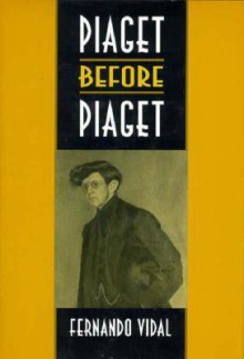 Piaget Before Piaget - Fernando Vidal