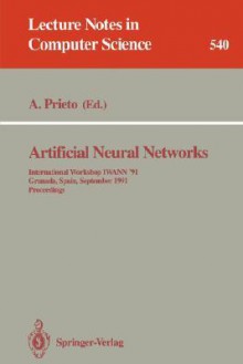 Artificial Neural Networks: International Workshop Iwann '91, Granada, Spain, September 17-19, 1991. Proceedings - Alberto Prieto